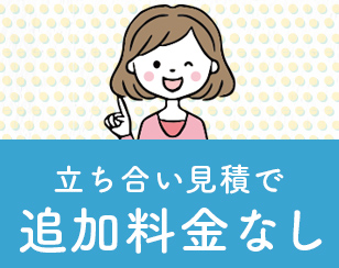 立ち合い見積で追加料金なし